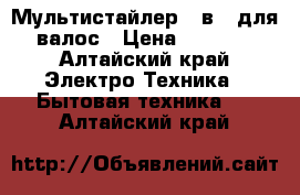 Мультистайлер 8-в-1 для валос › Цена ­ 3 500 - Алтайский край Электро-Техника » Бытовая техника   . Алтайский край